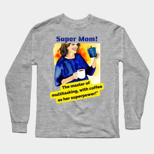 Super Mom: The Master of Multitasking, with Coffee as her Superpower Long Sleeve T-Shirt